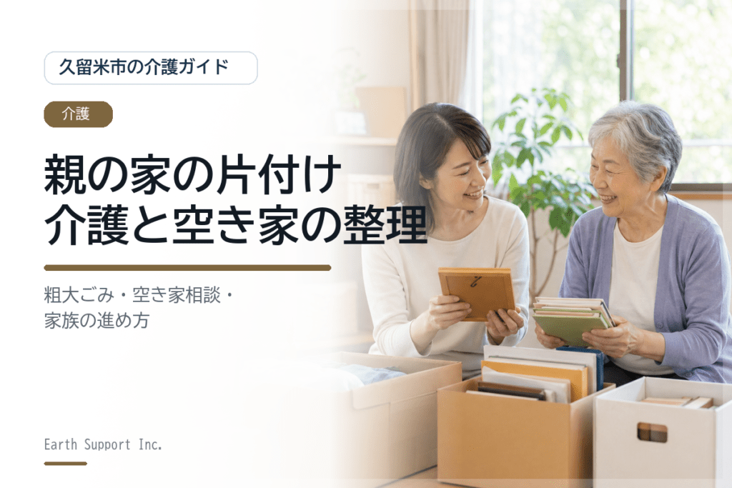 親の家の片付けを久留米市で進めるときの介護・空き家・ごみの整理